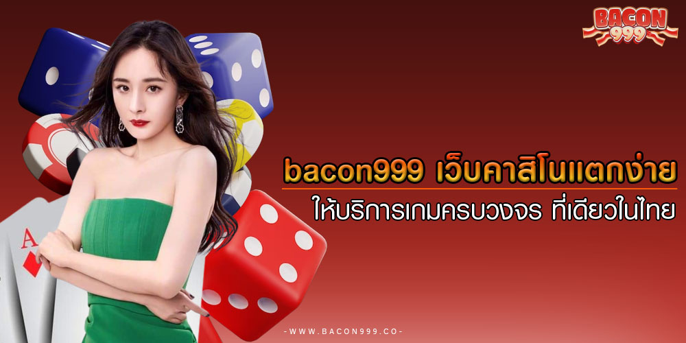 bacon999 เว็บคาสิโนแตกง่าย ให้บริการเกมครบวงจร ที่เดียวในไทย