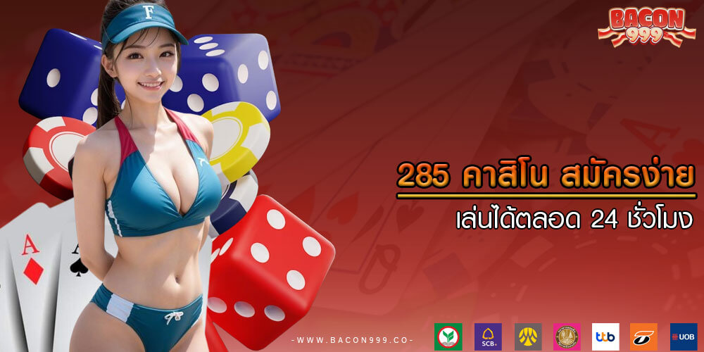 285 คาสิโน สมัครง่าย เล่นได้ตลอด 24 ชั่วโมง