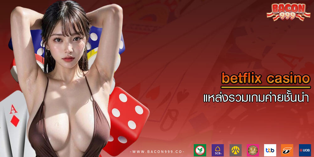 betflix casino แหล่งรวมเกมค่ายชั้นนำ