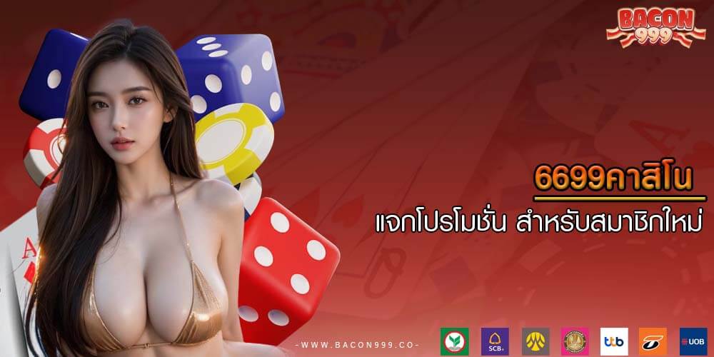 6699คาสิโน แจกโปรโมชั่น สำหรับสมาชิกใหม่ ได้มาตรฐาน