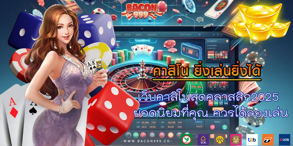 เว็บคาสิโนสุดคลาสสิก2025 ยอดนิยมที่คุณ ควรได้ลองเล่น