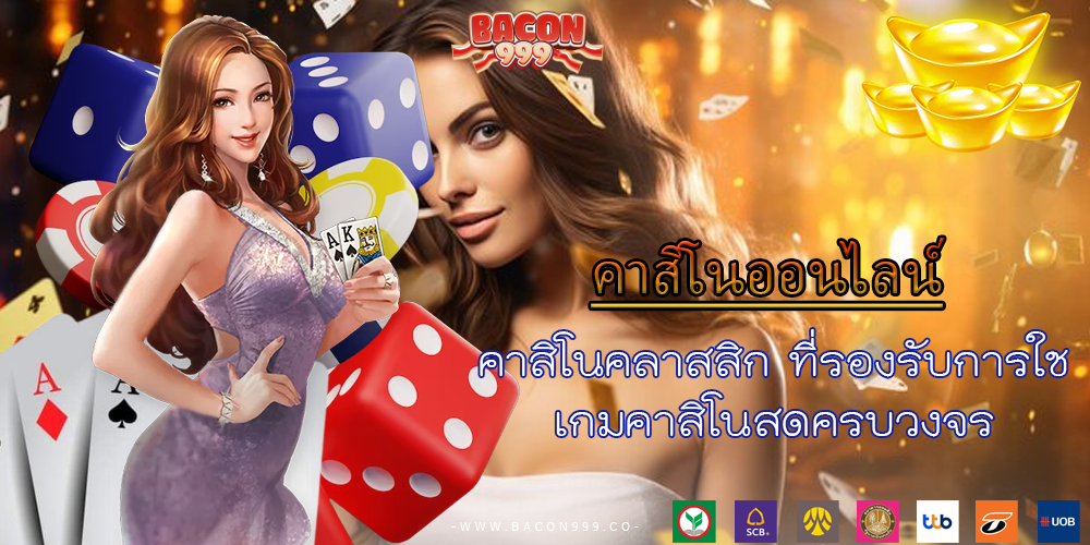 คาสิโนคลาสสิก ที่รองรับการใช้ เกมคาสิโนสดครบวงจร