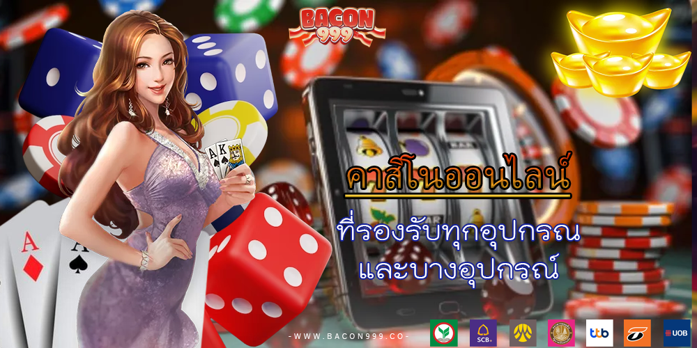 คาสิโนออนไลน์ ที่รองรับทุกอุปกรณ์ และบางอุปกรณ์