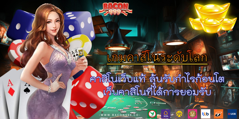 คาสิโนเว็บแท้ ลุ้นรับกำไรก้อนโต เว็บคาสิโนที่ได้การยอมรับ